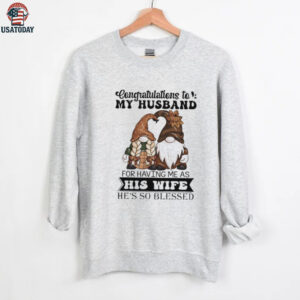 Gnome congratulations to my husband for having me as his wife he’s so blessed shirt