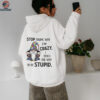 Gnome stop asking why I’m crazy I don’t ask why you’re stupid shirt