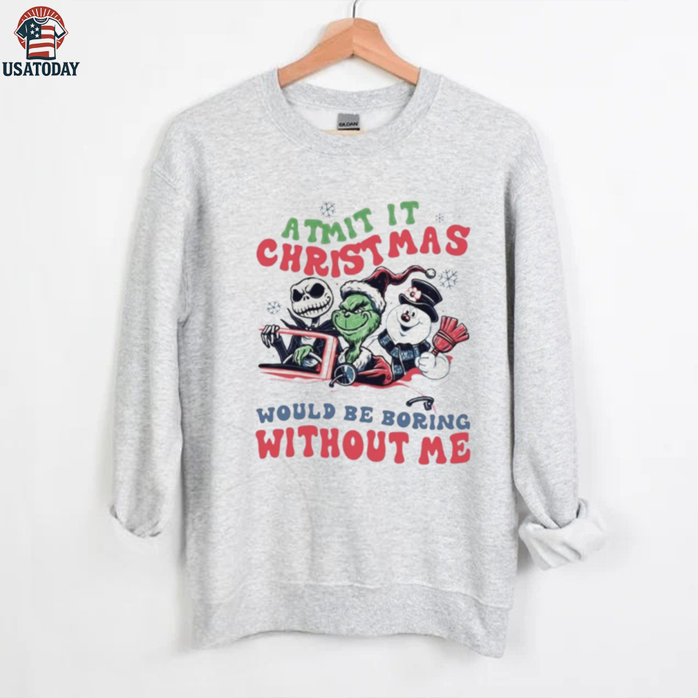 Grinch Jack Skellington Frosty Admit It Christmas Would Be Boring Without Me T Shirt Grinch Jack Skellington Frosty Admit It Christmas Would Be Boring Without Me T Shirt