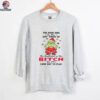 Grinch Santa hat the good girl in me got tired of the bullshit so the bitch in me came out to play Christmas shirt