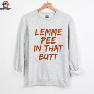 Lemme Pee In That Butt T shirt