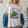 Only you can prevent Fascism Portland Frog Protest shirt