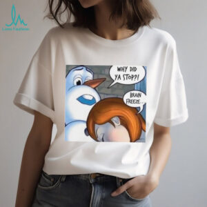 Snowman Why Did Ya Stop Brain Freeze Christmas T Shirt copy