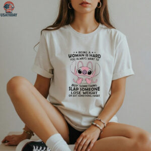 Stitch Angel being a woman is hard you always want to buy something slap someone lose weight or eat something sweet shirt