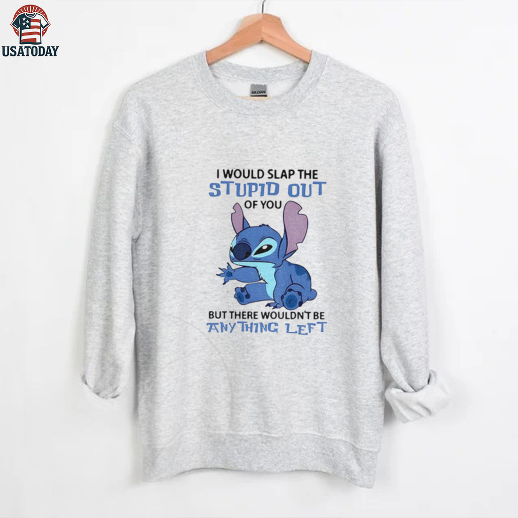Stitch I would slap the stupid out of you but there wouldn’t be anything left shirt Stitch I would slap the stupid out of you but there wouldn’t be anything left shirt