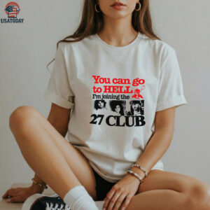 You can go to hell I’m joining the 27 club shirt