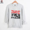 You can go to hell I’m joining the 27 club shirt